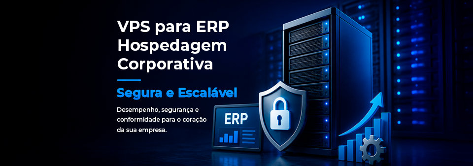 VPS para ERP: Hospedagem Corporativa Segura e Escalável